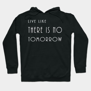 Live like there's no tomorrow Hoodie